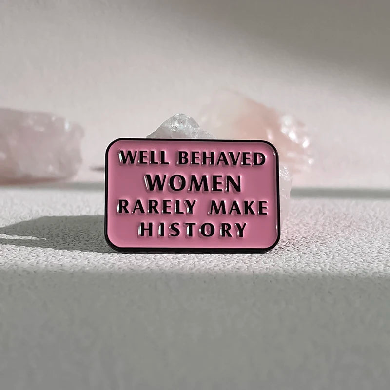 Well Behaved Women Rarely Make History Enamel Pin
