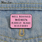Well Behaved Women Rarely Make History Enamel Pin