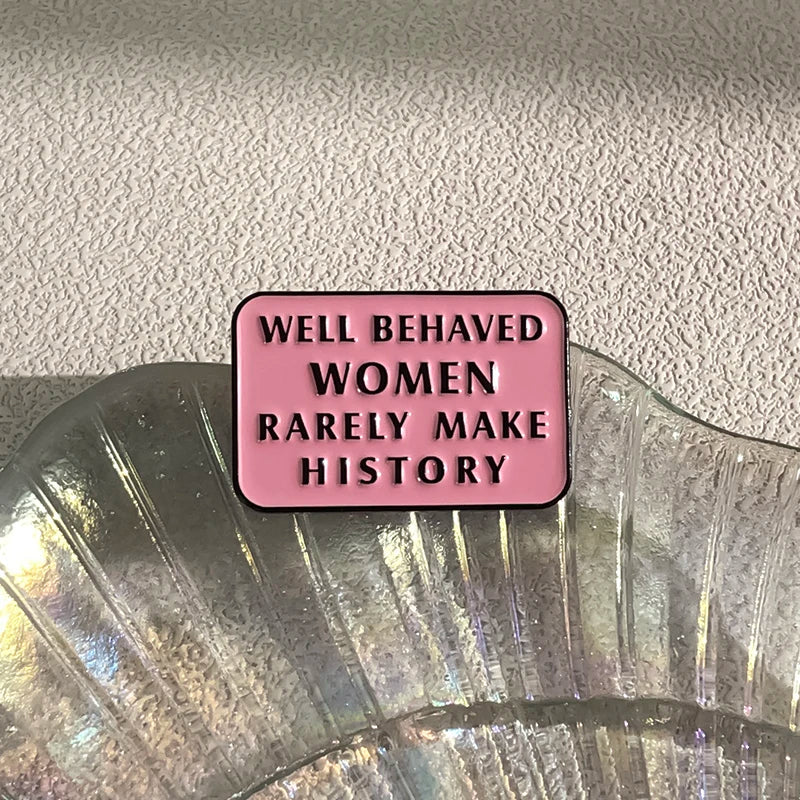 Well Behaved Women Rarely Make History Enamel Pin